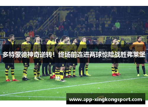 多特蒙德神奇逆转！终场前连进两球惊险战胜弗莱堡