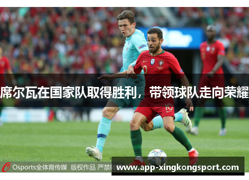 席尔瓦在国家队取得胜利，带领球队走向荣耀