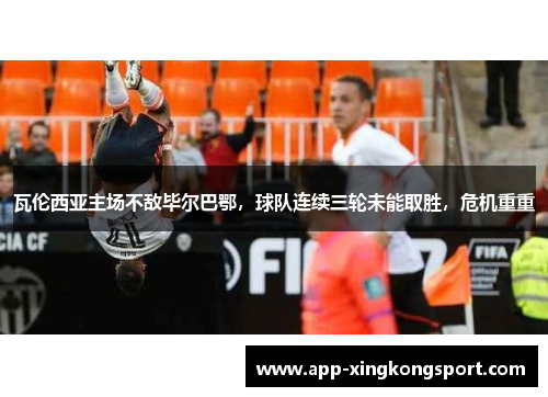 瓦伦西亚主场不敌毕尔巴鄂，球队连续三轮未能取胜，危机重重